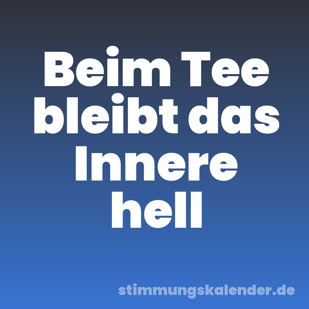 Beim Tee bleibt das Innere hell