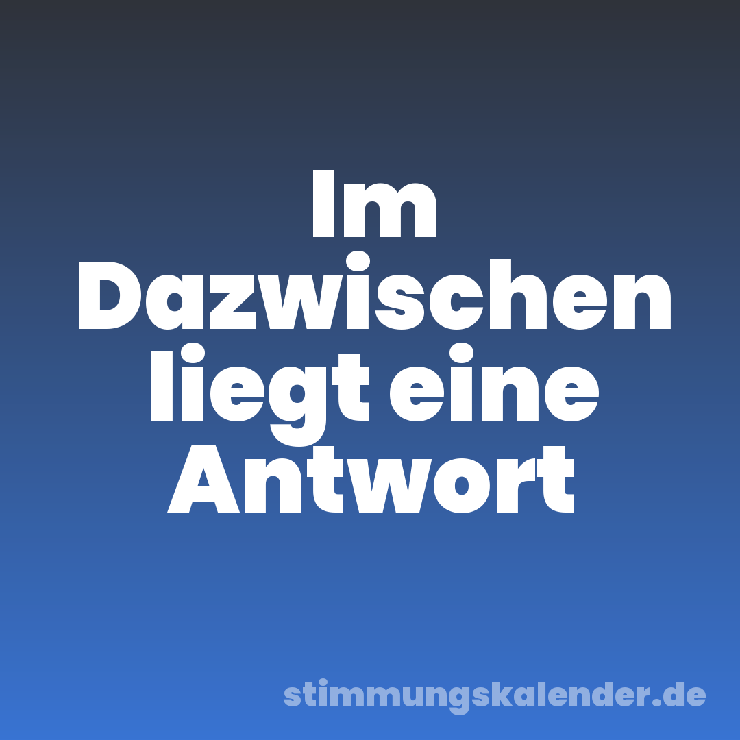 Im Dazwischen liegt eine Antwort
