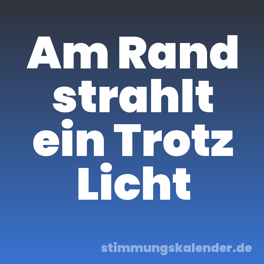 Am Rand strahlt ein Trotz Licht