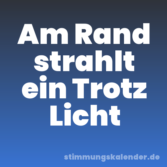 Am Rand strahlt ein Trotz Licht
