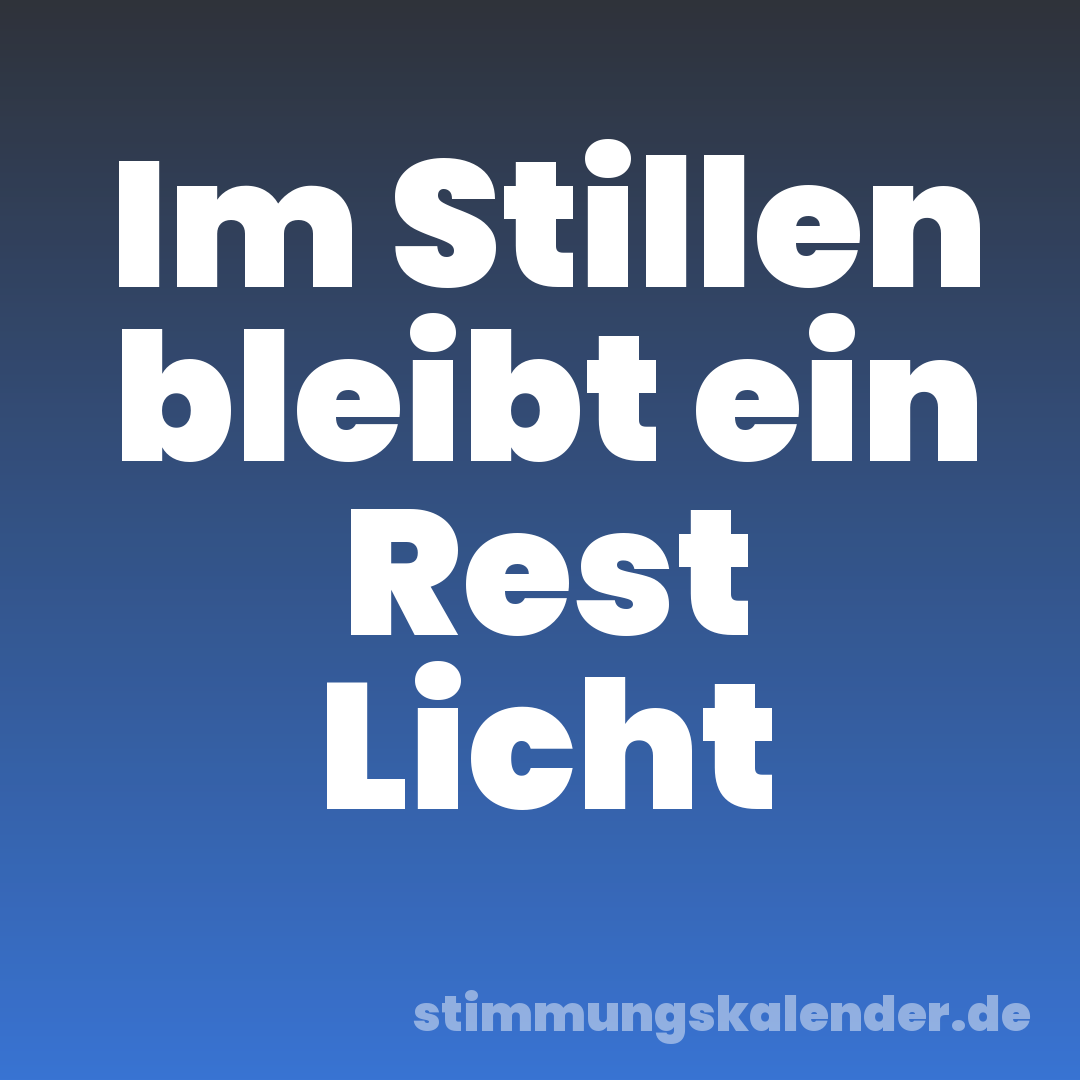 Im Stillen bleibt ein Rest Licht