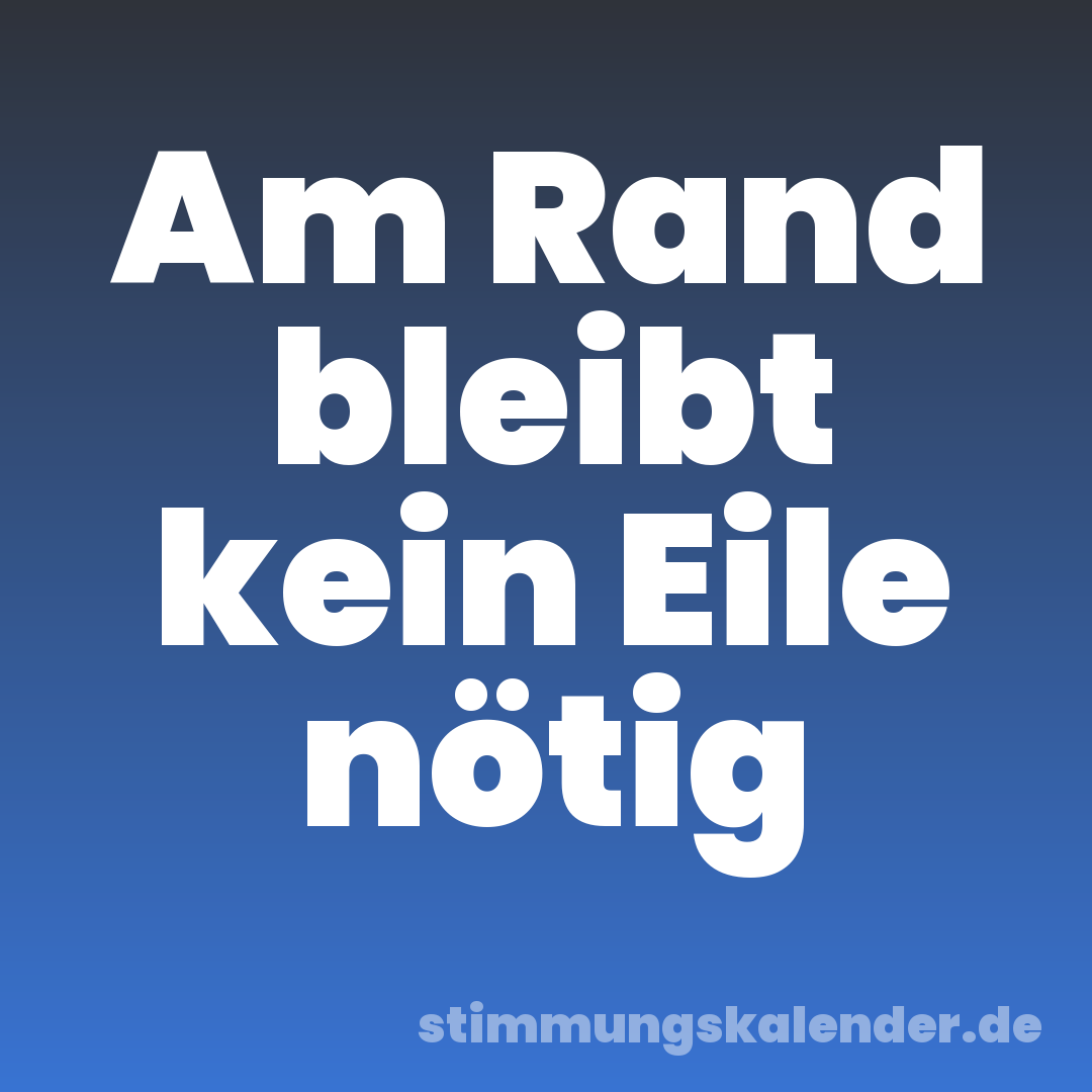 Am Rand bleibt kein Eile nötig
