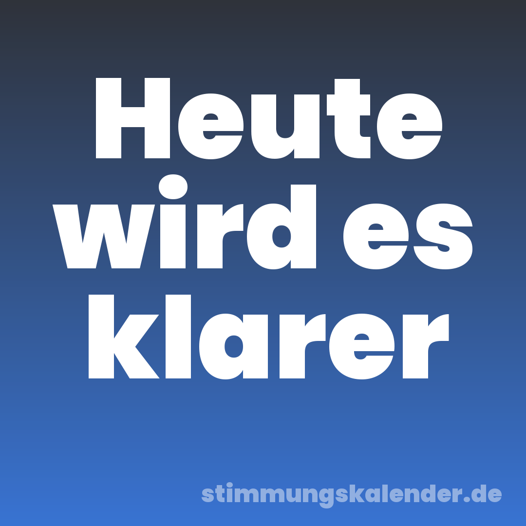 Heute wird es klarer
