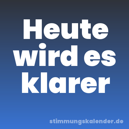 Heute wird es klarer