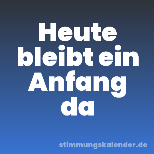 Heute bleibt ein Anfang da