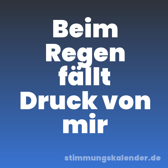 Beim Regen fällt Druck von mir