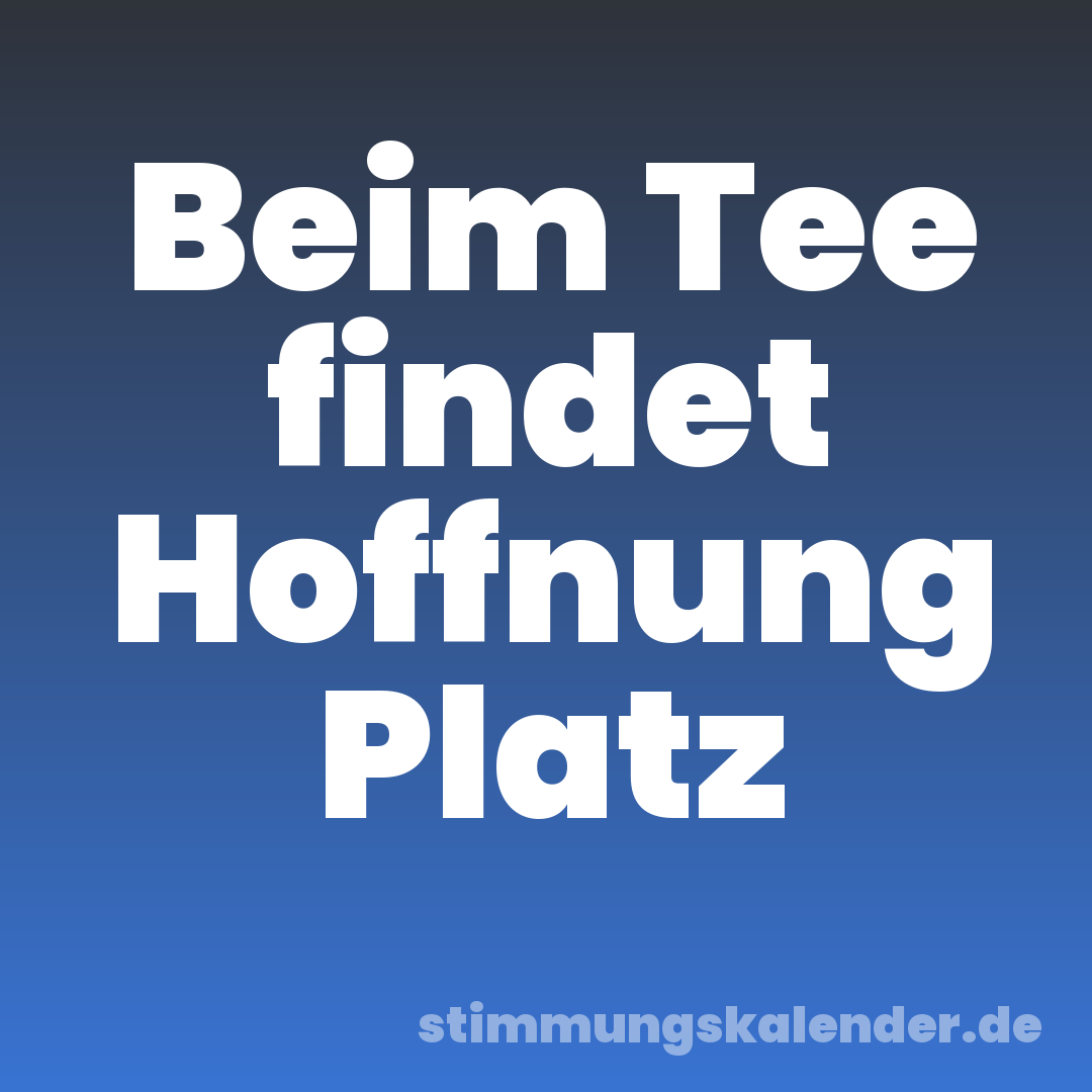 Beim Tee findet Hoffnung Platz
