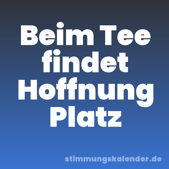 Beim Tee findet Hoffnung Platz