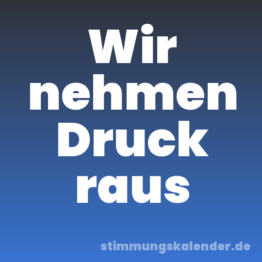 Wir nehmen Druck raus