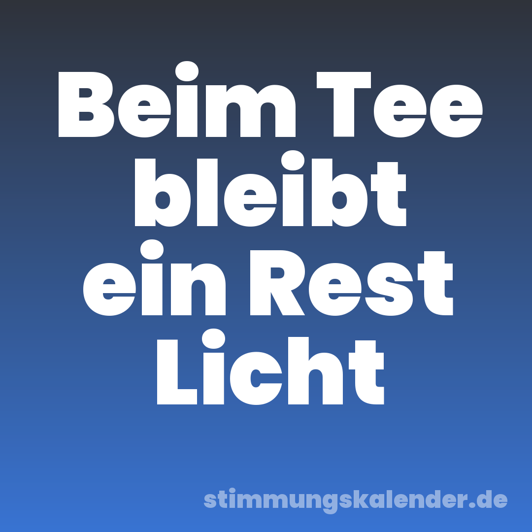 Beim Tee bleibt ein Rest Licht