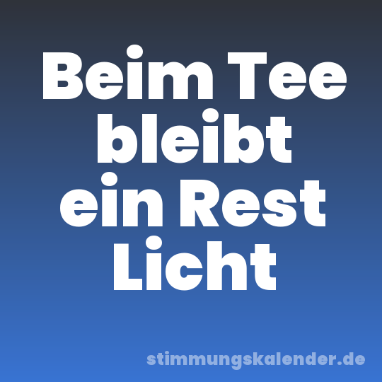 Beim Tee bleibt ein Rest Licht