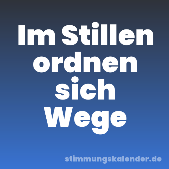 Im Stillen ordnen sich Wege