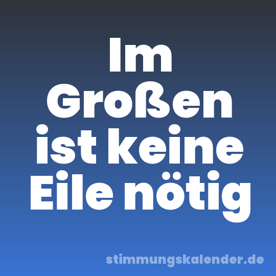 Im Großen ist keine Eile nötig