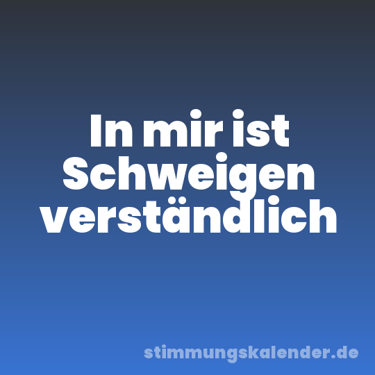 In mir ist Schweigen verständlich