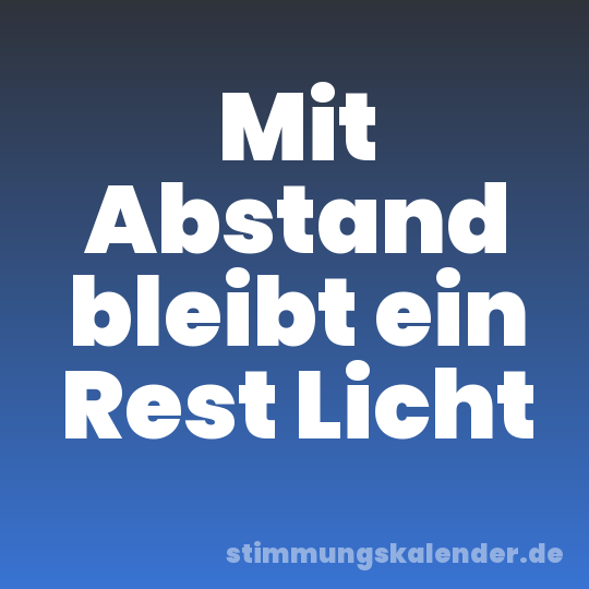 Mit Abstand bleibt ein Rest Licht