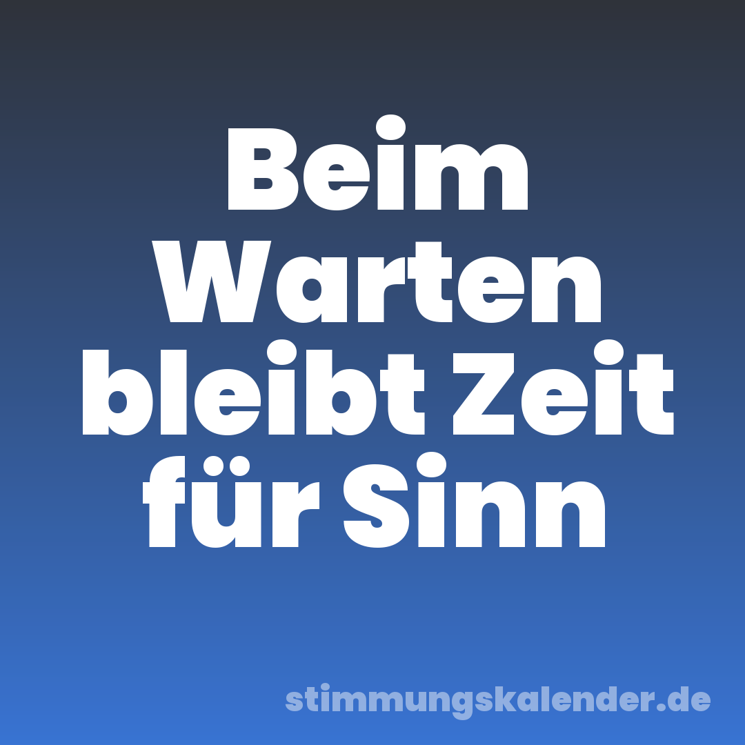 Beim Warten bleibt Zeit für Sinn
