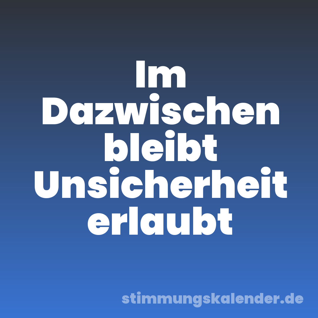 Im Dazwischen bleibt Unsicherheit erlaubt