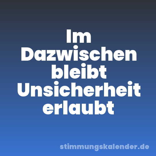 Im Dazwischen bleibt Unsicherheit erlaubt