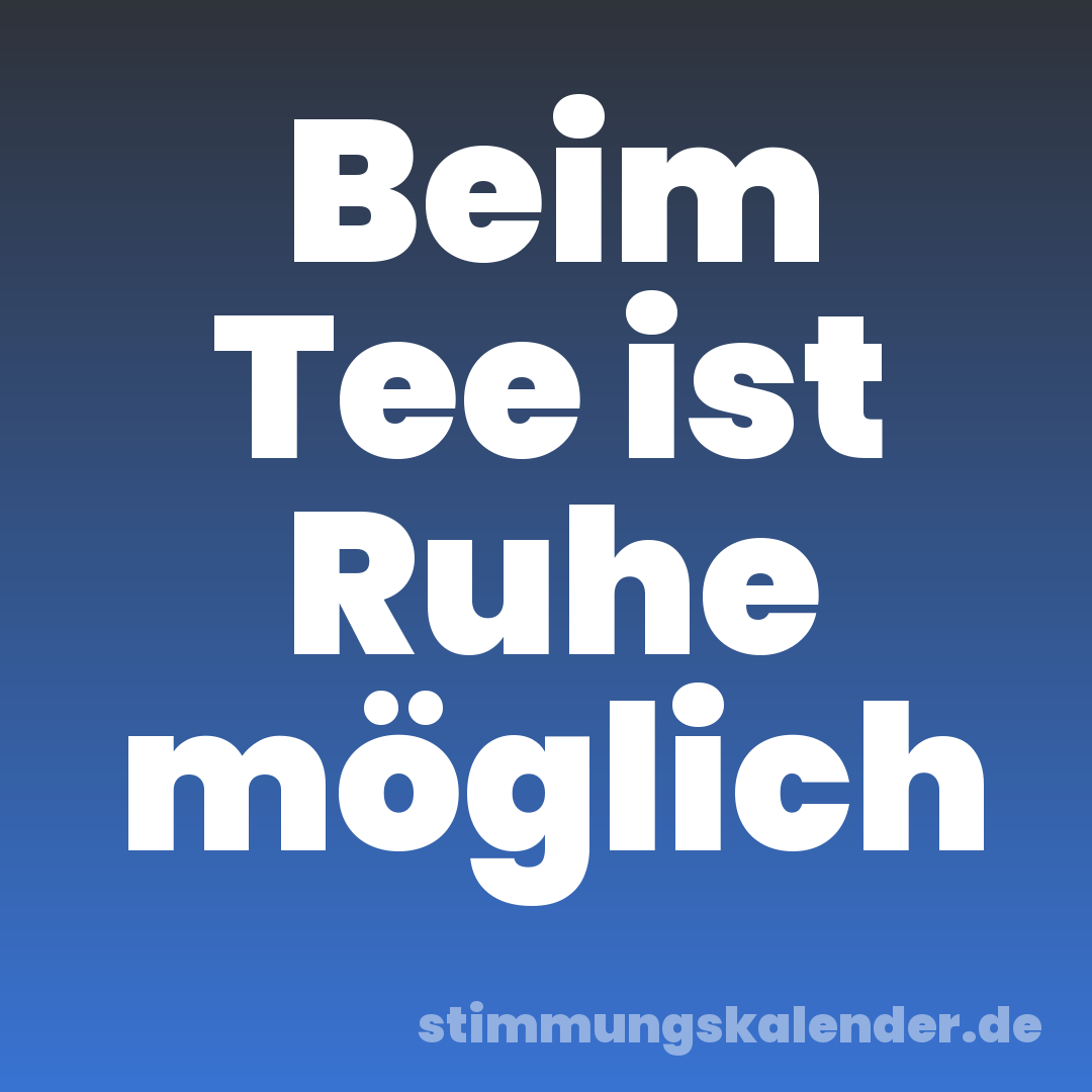Beim Tee ist Ruhe möglich