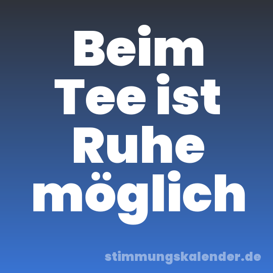 Beim Tee ist Ruhe möglich