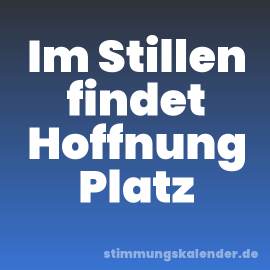 Im Stillen findet Hoffnung Platz