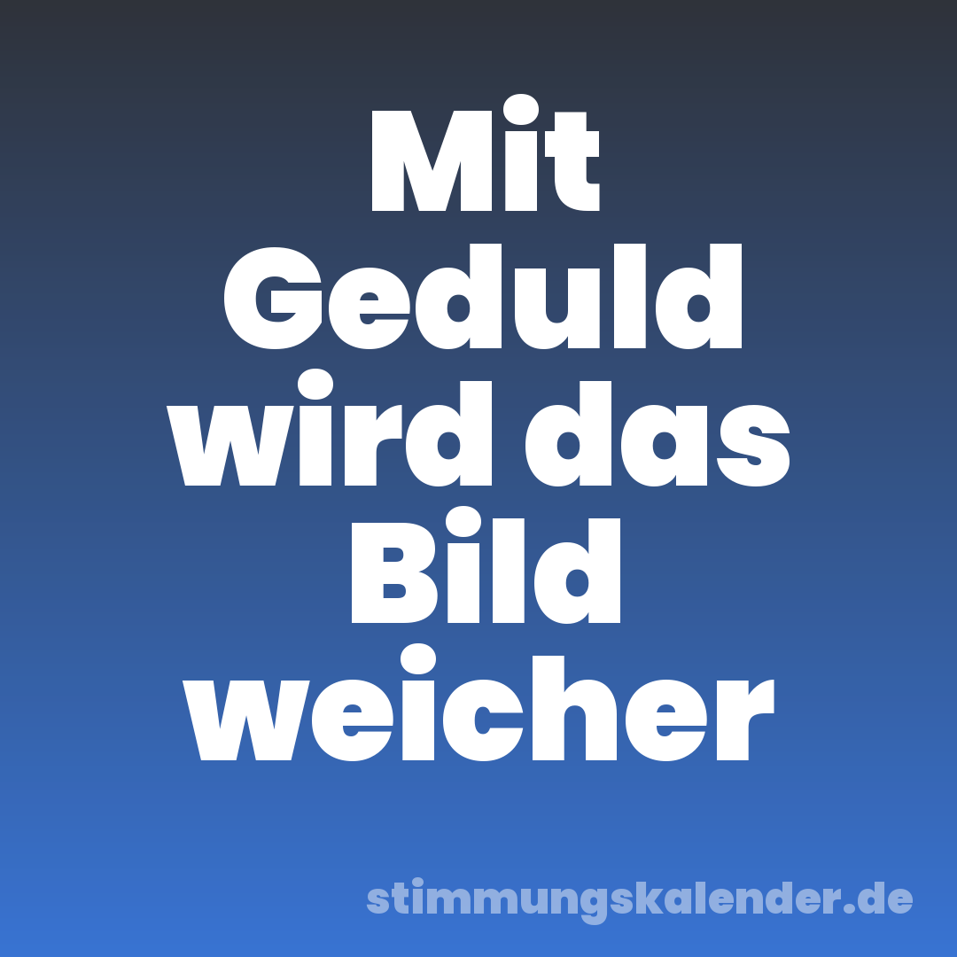 Mit Geduld wird das Bild weicher