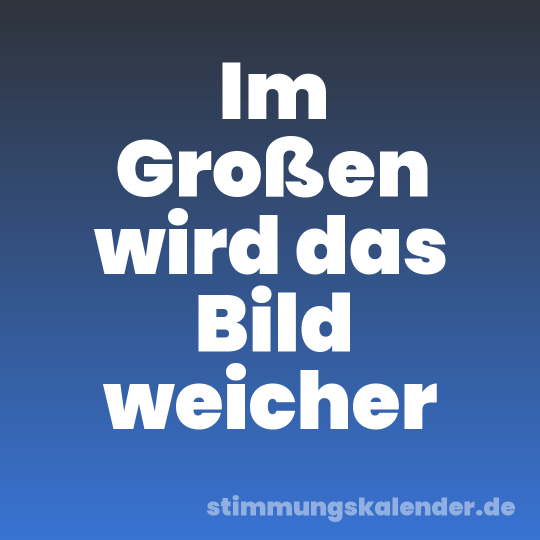 Im Großen wird das Bild weicher