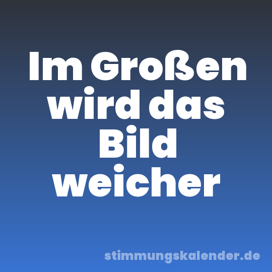 Im Großen wird das Bild weicher