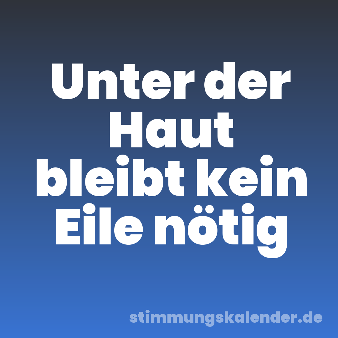 Unter der Haut bleibt kein Eile nötig