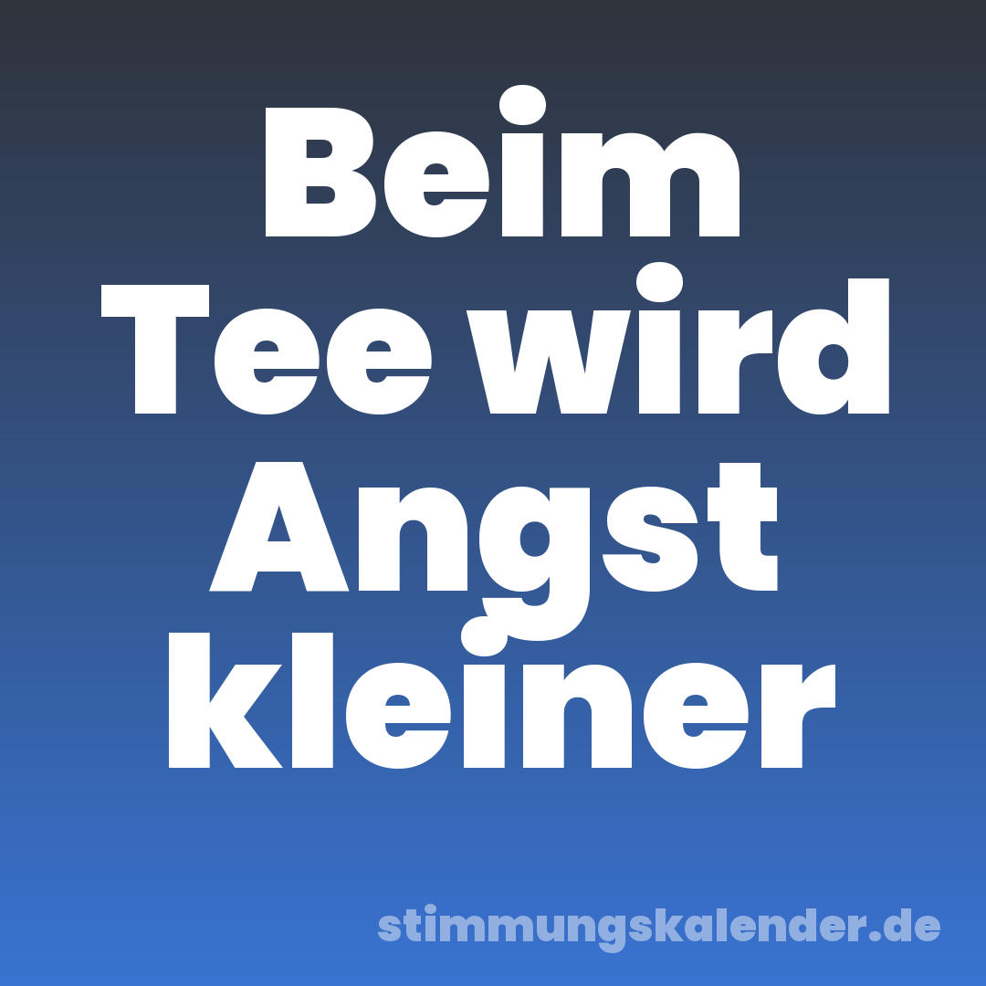 Beim Tee wird Angst kleiner