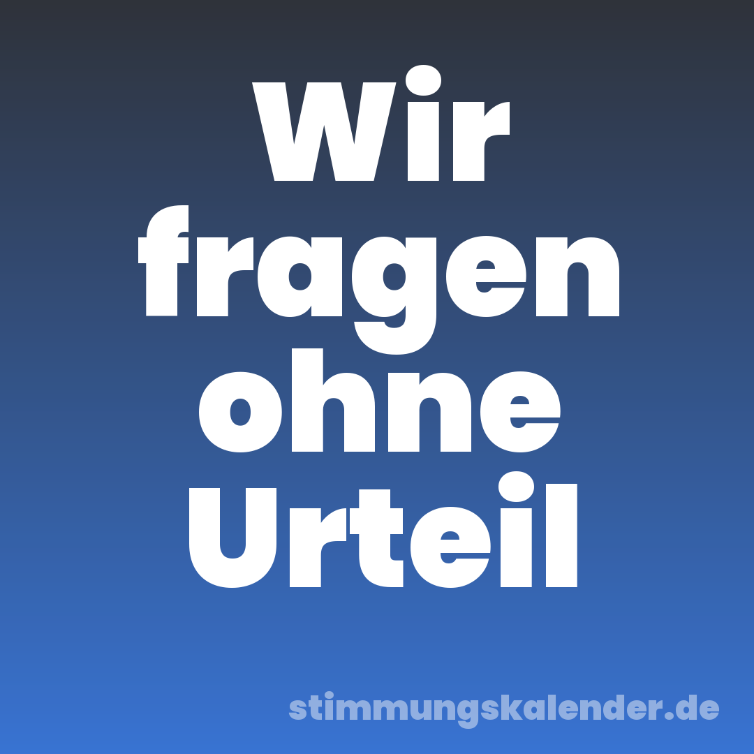 Wir fragen ohne Urteil