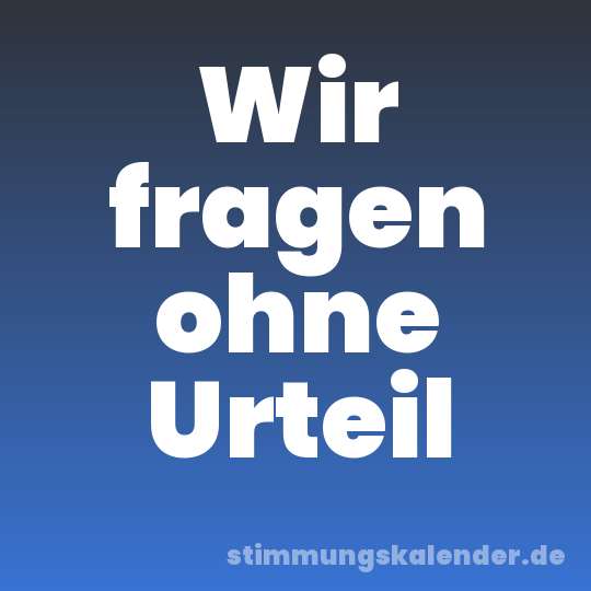Wir fragen ohne Urteil