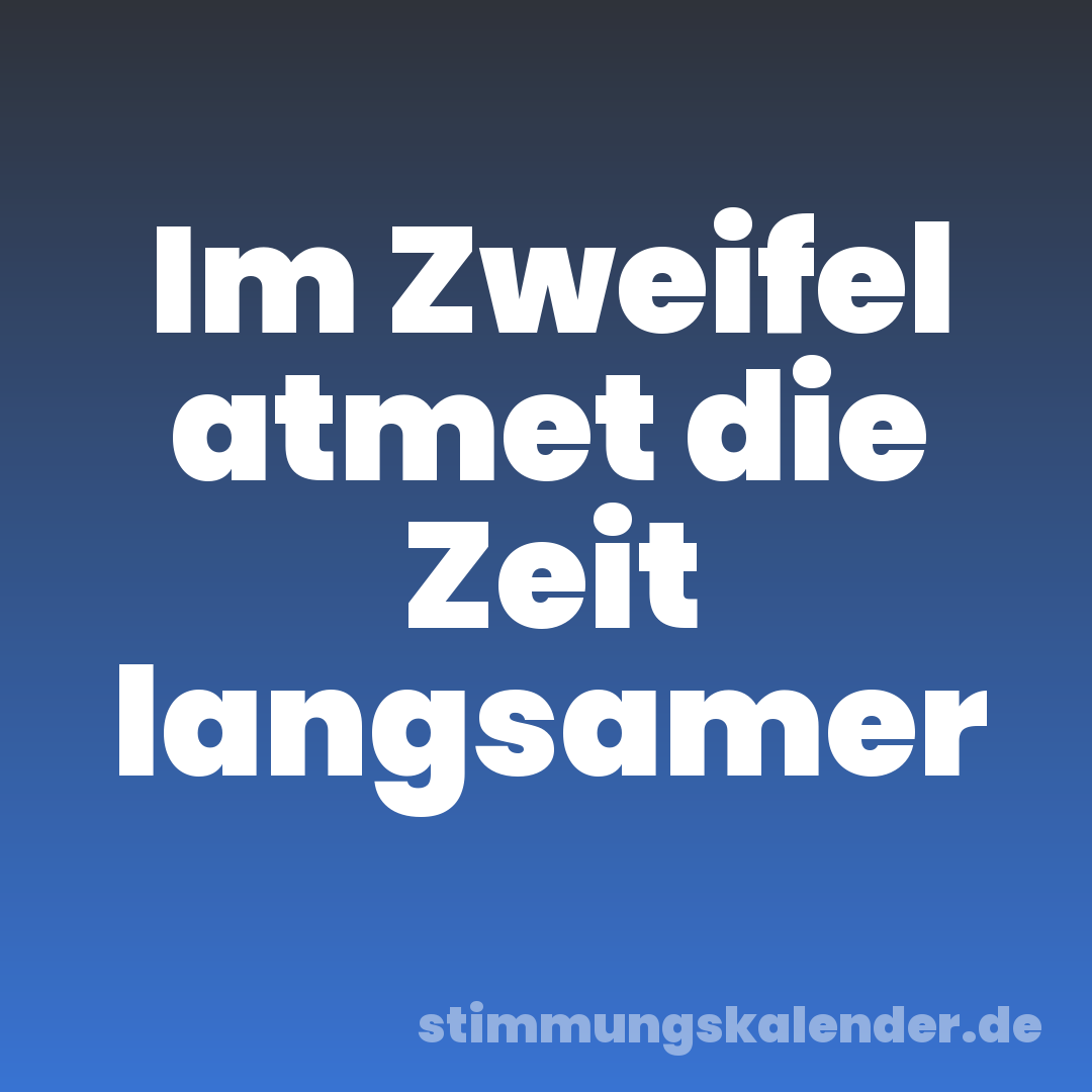 Im Zweifel atmet die Zeit langsamer