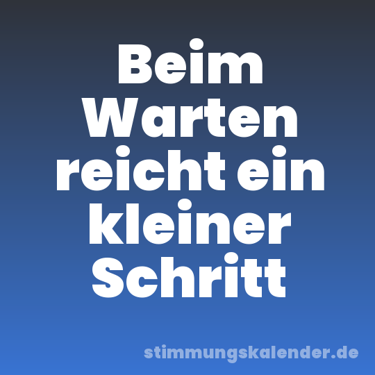 Beim Warten reicht ein kleiner Schritt