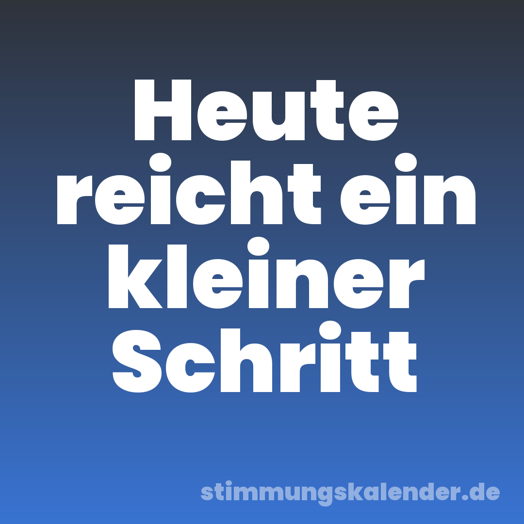 Heute reicht ein kleiner Schritt