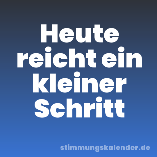 Heute reicht ein kleiner Schritt