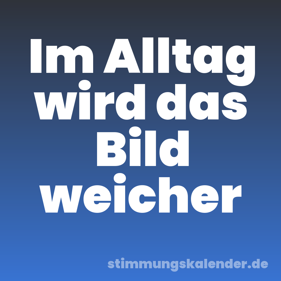 Im Alltag wird das Bild weicher