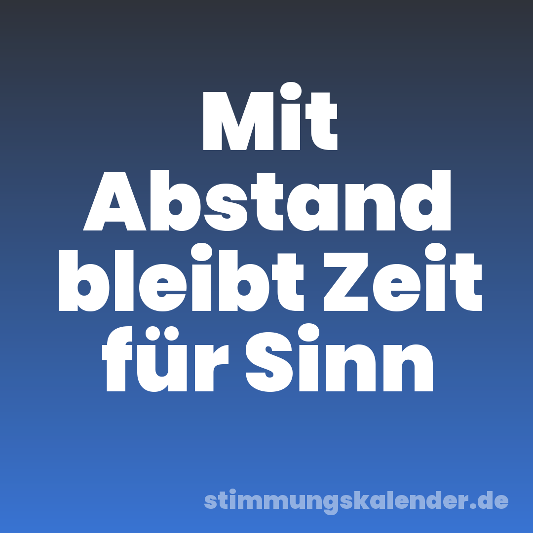 Mit Abstand bleibt Zeit für Sinn