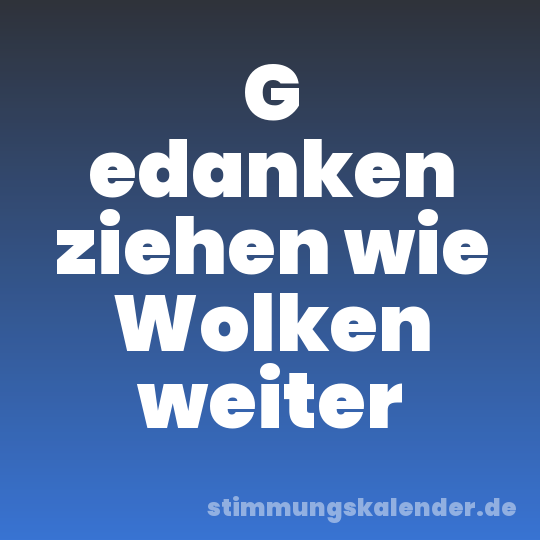 G edanken ziehen wie Wolken weiter