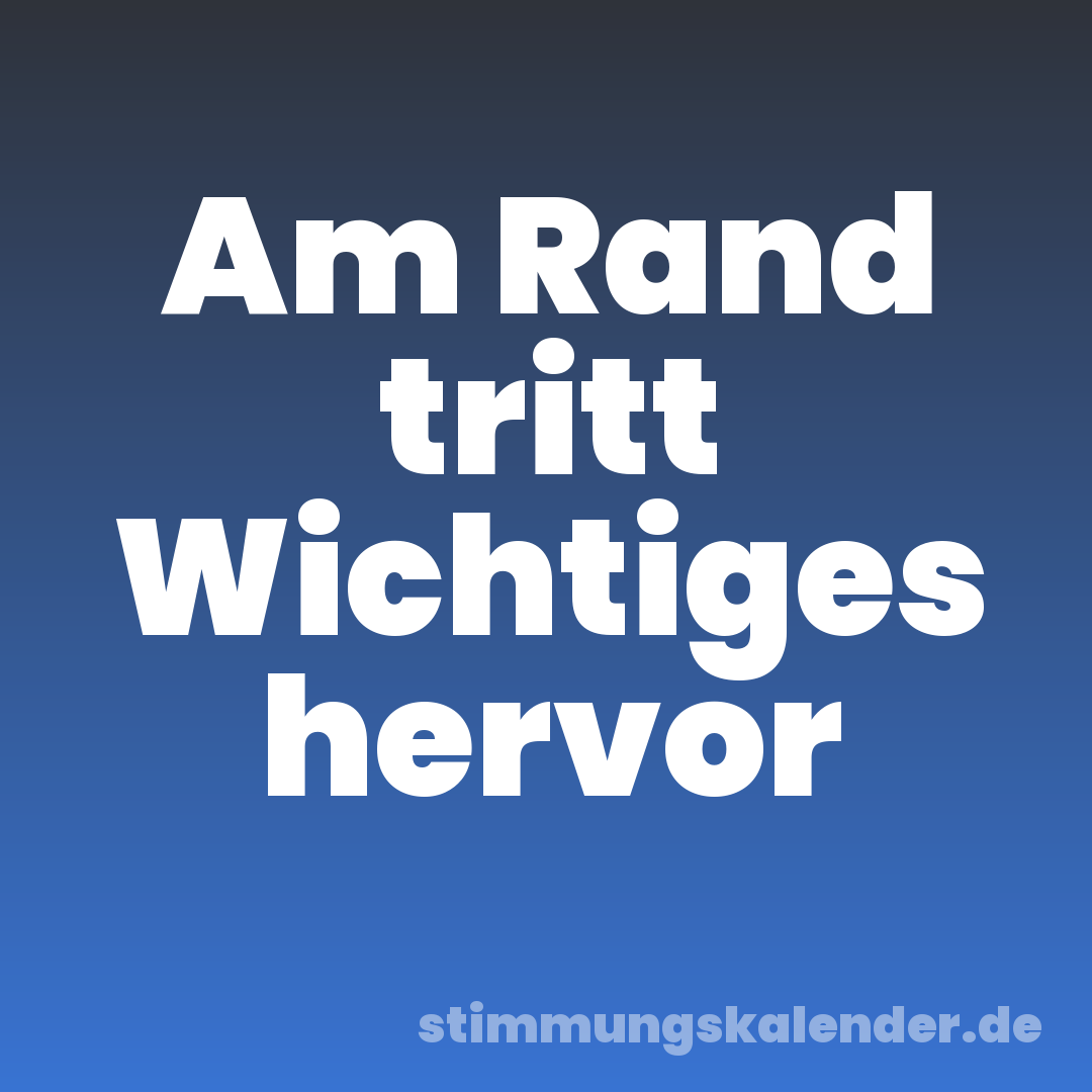Am Rand tritt Wichtiges hervor