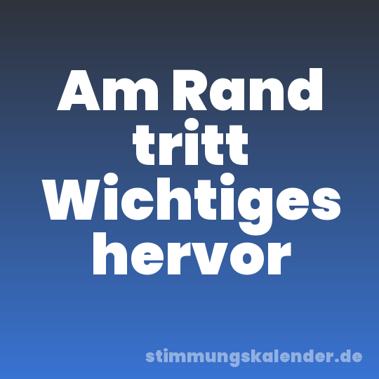 Am Rand tritt Wichtiges hervor