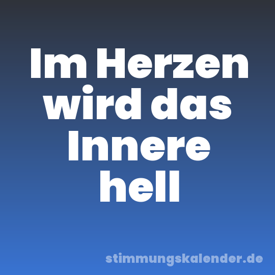 Im Herzen wird das Innere hell