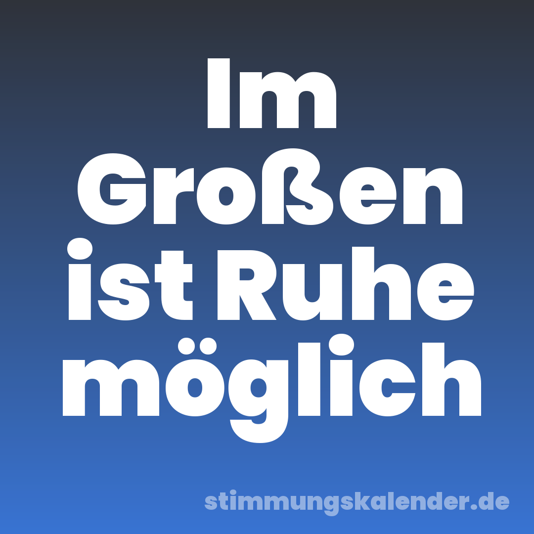 Im Großen ist Ruhe möglich