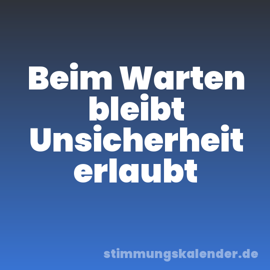 Beim Warten bleibt Unsicherheit erlaubt