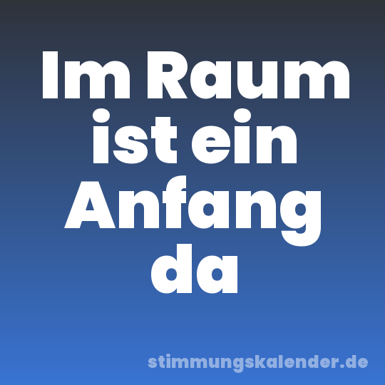 Im Raum ist ein Anfang da