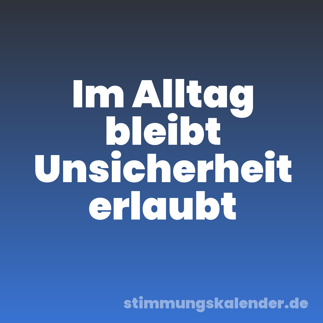 Im Alltag bleibt Unsicherheit erlaubt