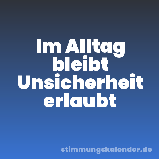 Im Alltag bleibt Unsicherheit erlaubt