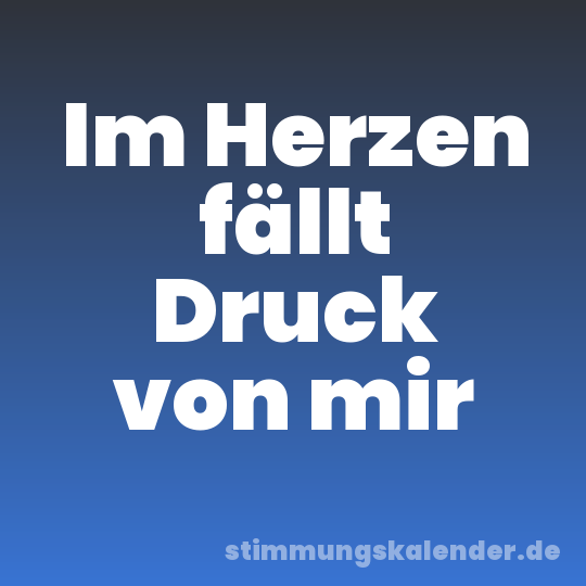 Im Herzen fällt Druck von mir