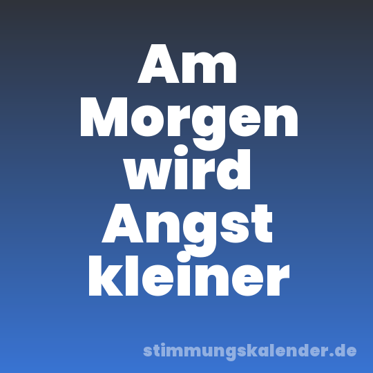 Am Morgen wird Angst kleiner