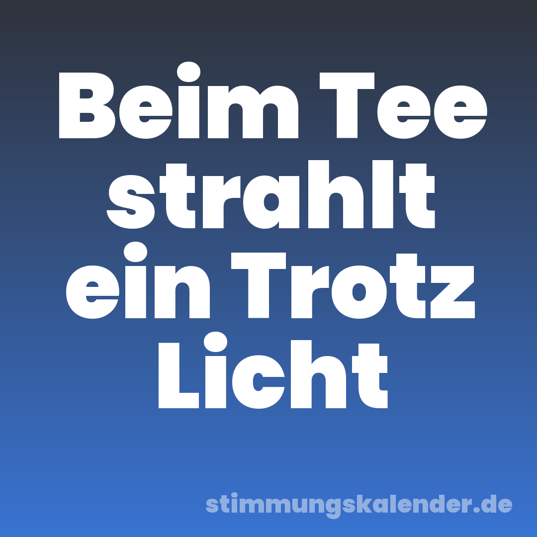 Beim Tee strahlt ein Trotz Licht